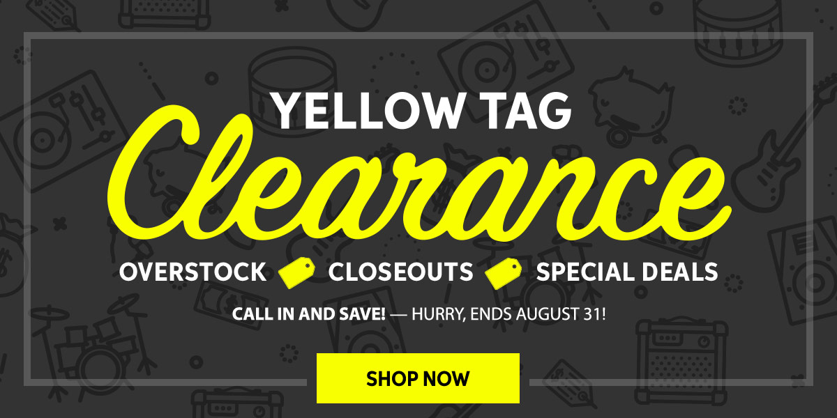 Now through August 31 — Yellow Tag Clearance Event! Overstock — Closeouts — Special Deals