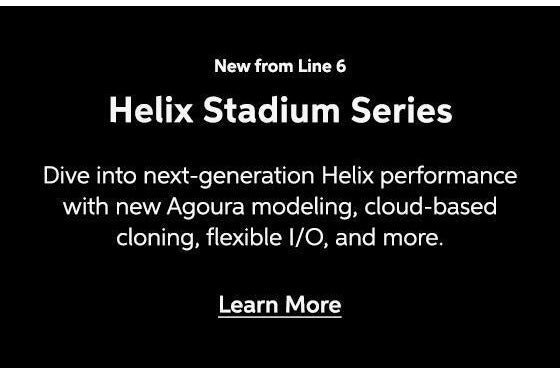 New from Line 6 - Helix Stadium Series - Dive into next-generation Helix performance with new Agoura modeling, cloud-based cloning, flexible I/O, and more. Learn More