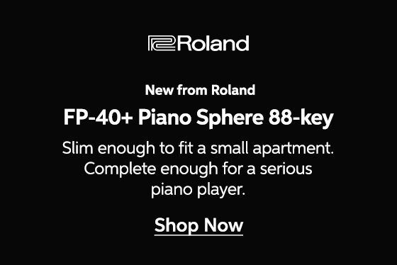 New from Roland — FP-40+ Piano Sphere 88-key — Slime enough to fit a small apartment. Complete enough for a serious piano player. — Shop Now