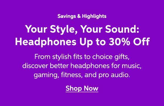 Savings & Highlights - Your Style, Your Sound: Headphones Up to 30% Off - From Stylish fits to choice gifts, discover better headphones for music, gaming, fitness and pro audio. Shop Now
