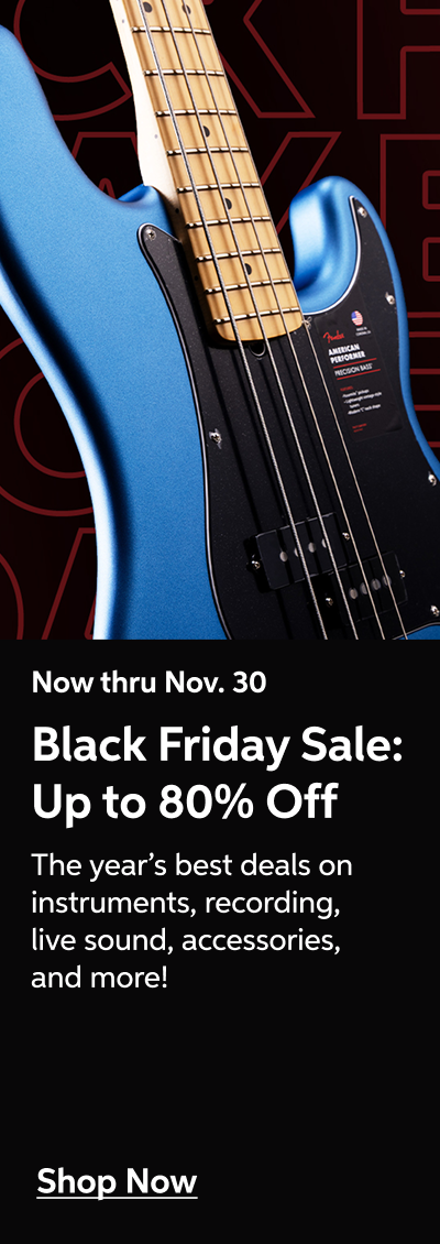Now thru Nov. 30 - Black Friday Sale: Up to 80% Off - The year's best deals on instruments, recording, live sound, accessories, and more! - Shop Now!