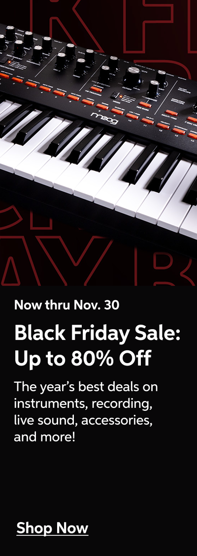 Now thru Nov. 30 - Black Friday Sale: Up to 80% Off - The year's best deals on instruments, recording, live sound, accessories, and more! - Shop Now!