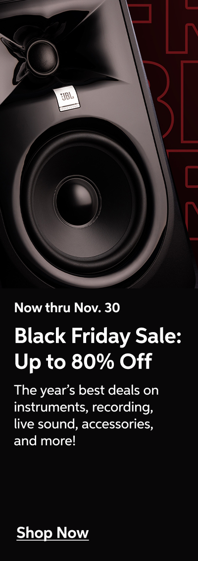 Now thru Nov. 30 - Black Friday Sale: Up to 80% Off - The year's best deals on instruments, recording, live sound, accessories, and more! - Shop Now!