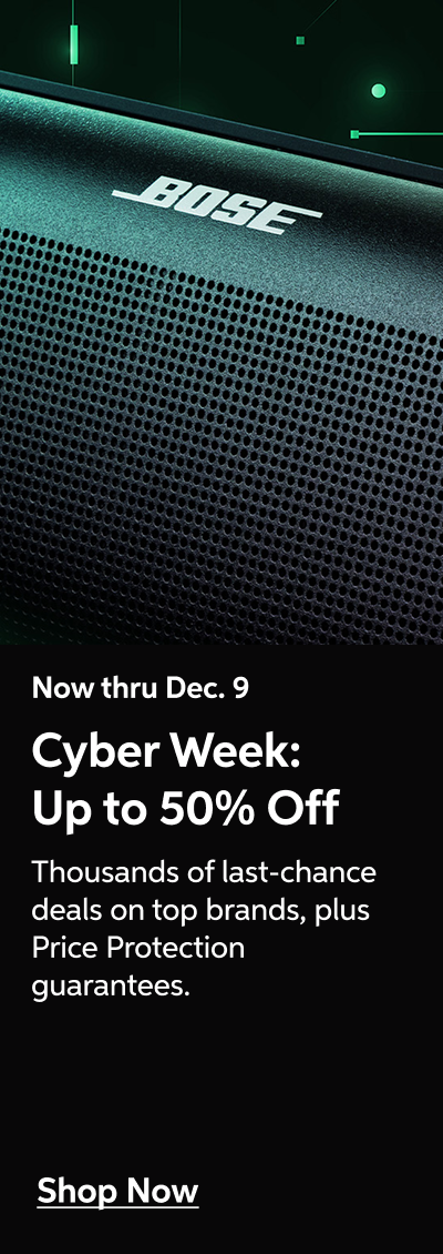 Now thru Dec. 9 - Cyber Week: Up to 50% Off - Thousands of last-chance deals on top brands, plus Holiday Price Protection guarantees - Shop Now!