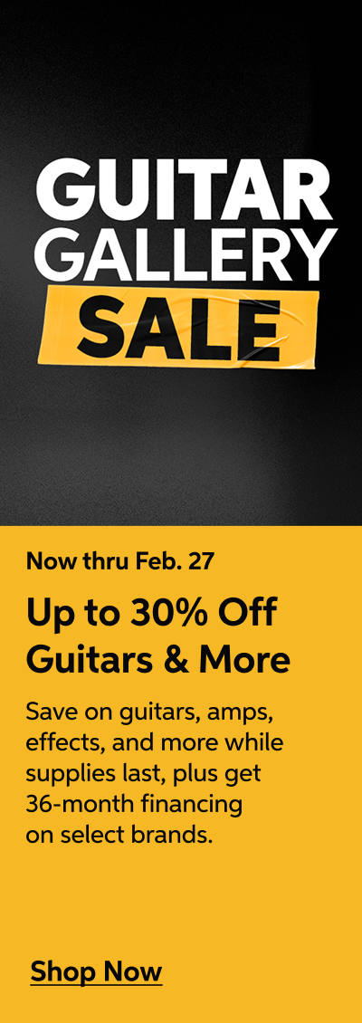 Guitar Gallery Sale - now thru Feb. 27 - Up to 30% Off Guitars and More - Save on guitars, amps, effects, and more while supplies last, plus get 36-month financing on select brands. - Shop Now