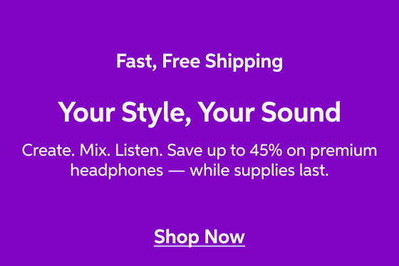 Fast, Free Shipping — Your Style, Your Sound — Create. Mix. Listen. Save up to 45% on premium headphones — while supplies last. — Shop Now