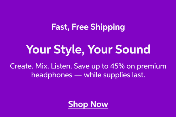 Fast, Free Shipping — Your Style, Your Sound — Create. Mix. Listen. Save up to 45% on premium headphones — while supplies last. — Shop Now