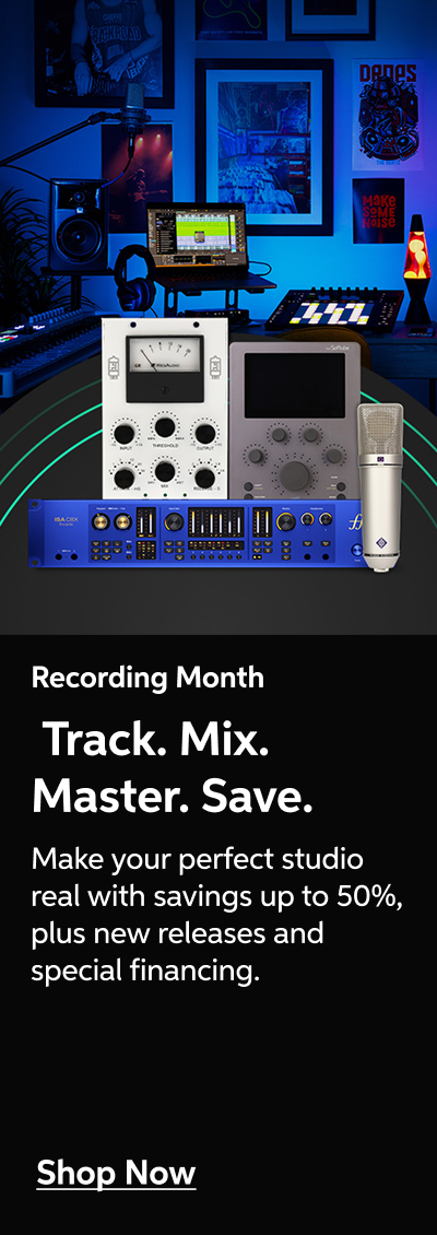 Recording Month — Track. Mix. Master. Save. — Make your perfect studio real with savings up to 50%, plus new releases and special financing. — Shop Now